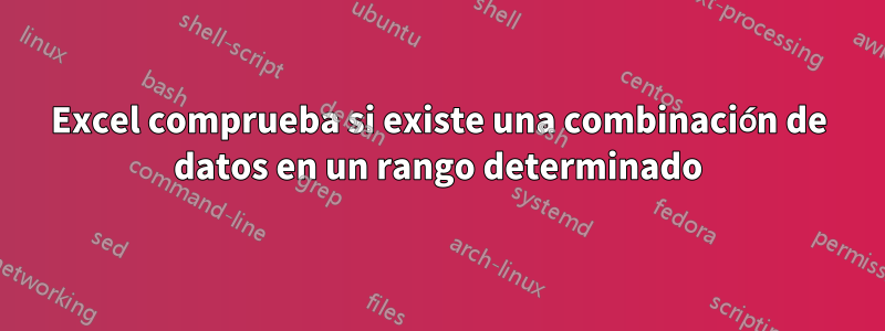 Excel comprueba si existe una combinación de datos en un rango determinado