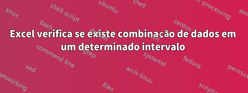 Excel verifica se existe combinação de dados em um determinado intervalo