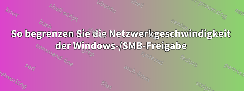 So begrenzen Sie die Netzwerkgeschwindigkeit der Windows-/SMB-Freigabe