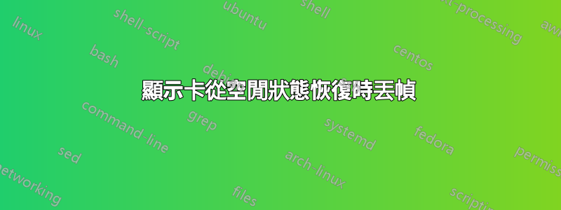 顯示卡從空閒狀態恢復時丟幀