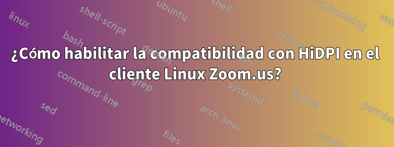 ¿Cómo habilitar la compatibilidad con HiDPI en el cliente Linux Zoom.us?