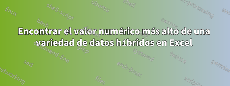 Encontrar el valor numérico más alto de una variedad de datos híbridos en Excel