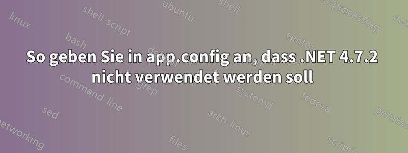 So geben Sie in app.config an, dass .NET 4.7.2 nicht verwendet werden soll