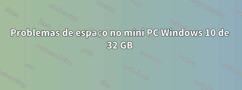 Problemas de espaço no mini PC Windows 10 de 32 GB