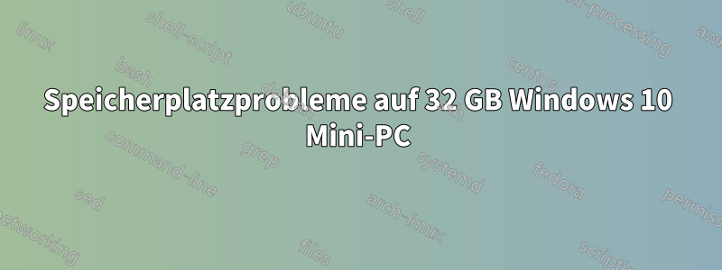 Speicherplatzprobleme auf 32 GB Windows 10 Mini-PC