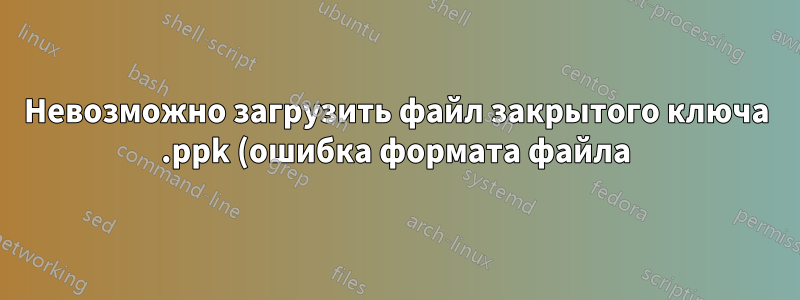 Невозможно загрузить файл закрытого ключа .ppk (ошибка формата файла)