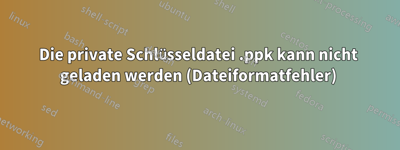 Die private Schlüsseldatei .ppk kann nicht geladen werden (Dateiformatfehler)