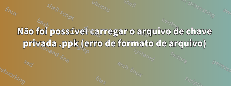 Não foi possível carregar o arquivo de chave privada .ppk (erro de formato de arquivo)