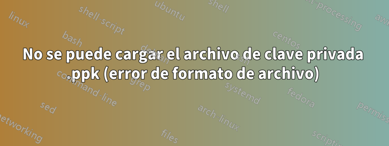 No se puede cargar el archivo de clave privada .ppk (error de formato de archivo)