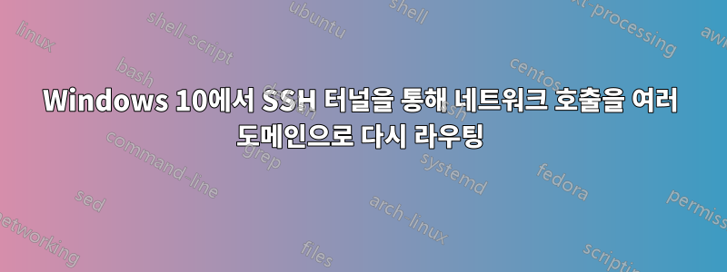 Windows 10에서 SSH 터널을 통해 네트워크 호출을 여러 도메인으로 다시 라우팅