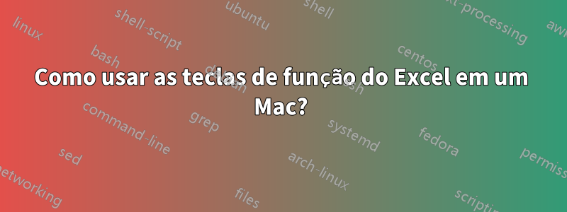 Como usar as teclas de função do Excel em um Mac?