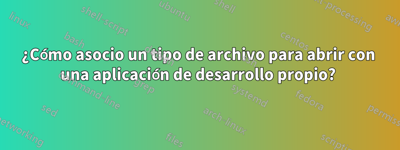 ¿Cómo asocio un tipo de archivo para abrir con una aplicación de desarrollo propio?