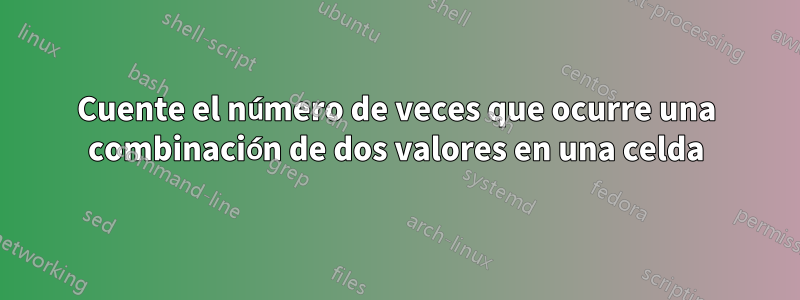 Cuente el número de veces que ocurre una combinación de dos valores en una celda