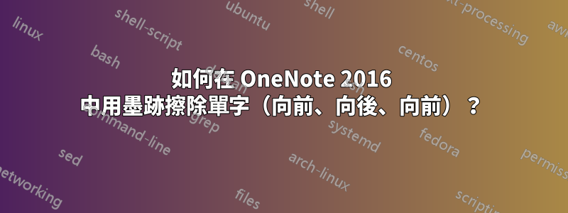 如何在 OneNote 2016 中用墨跡擦除單字（向前、向後、向前）？