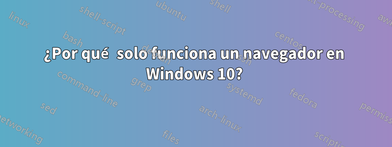 ¿Por qué solo funciona un navegador en Windows 10?