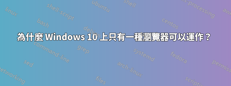 為什麼 Windows 10 上只有一種瀏覽器可以運作？