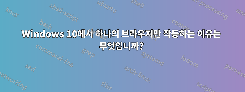 Windows 10에서 하나의 브라우저만 작동하는 이유는 무엇입니까?