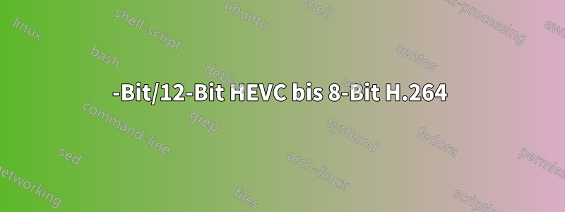 10-Bit/12-Bit HEVC bis 8-Bit H.264