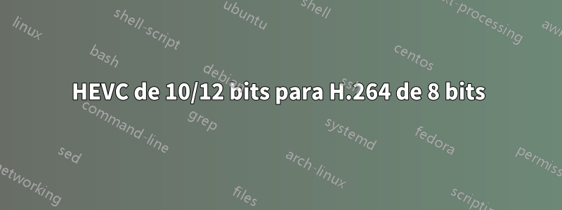 HEVC de 10/12 bits para H.264 de 8 bits