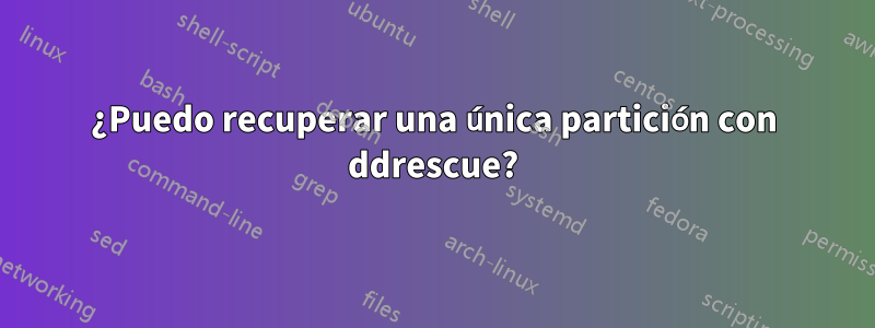 ¿Puedo recuperar una única partición con ddrescue?