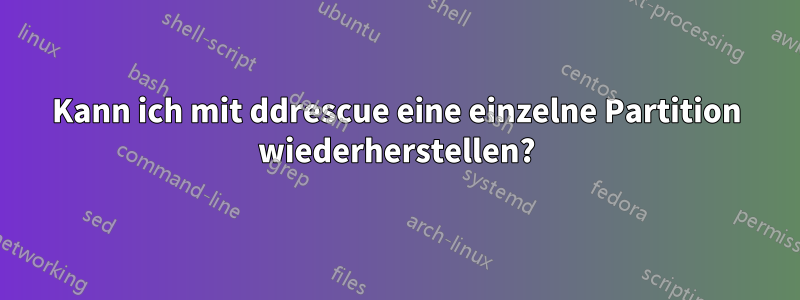 Kann ich mit ddrescue eine einzelne Partition wiederherstellen?