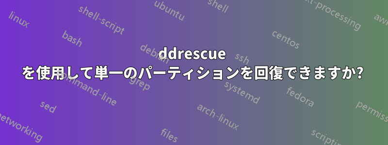 ddrescue を使用して単一のパーティションを回復できますか?