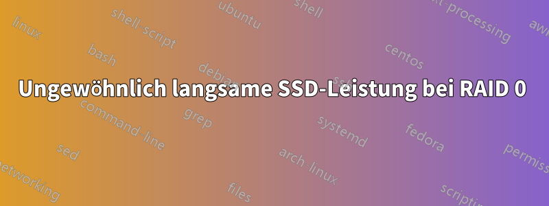 Ungewöhnlich langsame SSD-Leistung bei RAID 0