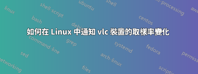 如何在 Linux 中通知 vlc 裝置的取樣率變化