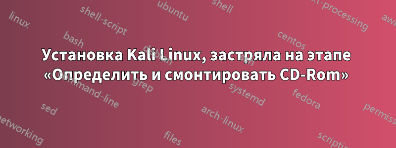 Установка Kali Linux, застряла на этапе «Определить и смонтировать CD-Rom»