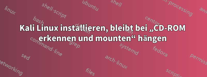 Kali Linux installieren, bleibt bei „CD-ROM erkennen und mounten“ hängen