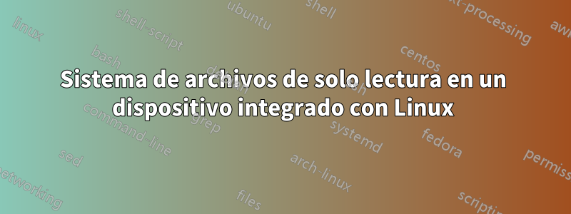 Sistema de archivos de solo lectura en un dispositivo integrado con Linux