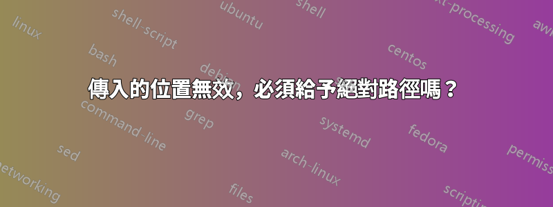 傳入的位置無效，必須給予絕對路徑嗎？