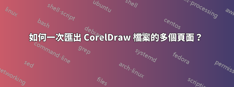 如何一次匯出 CorelDraw 檔案的多個頁面？