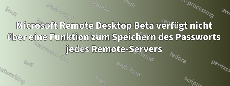 Microsoft Remote Desktop Beta verfügt nicht über eine Funktion zum Speichern des Passworts jedes Remote-Servers