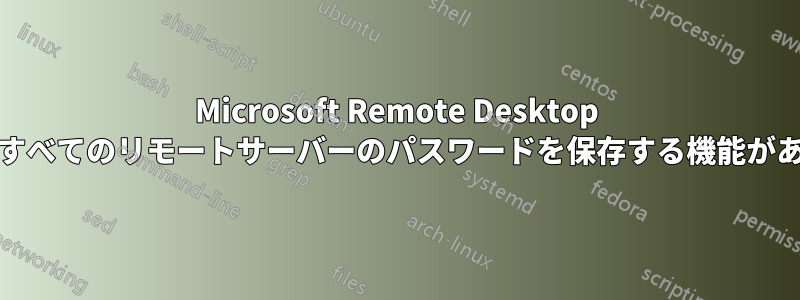 Microsoft Remote Desktop Betaには、すべてのリモートサーバーのパスワードを保存する機能がありません。