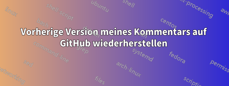 Vorherige Version meines Kommentars auf GitHub wiederherstellen