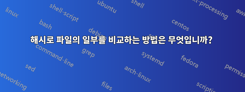 해시로 파일의 일부를 비교하는 방법은 무엇입니까?