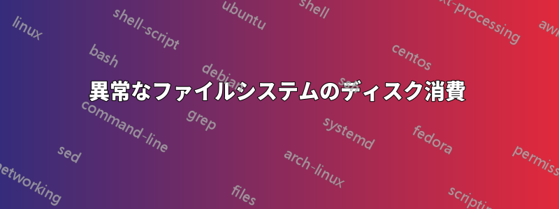 異常なファイルシステムのディスク消費