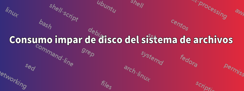 Consumo impar de disco del sistema de archivos