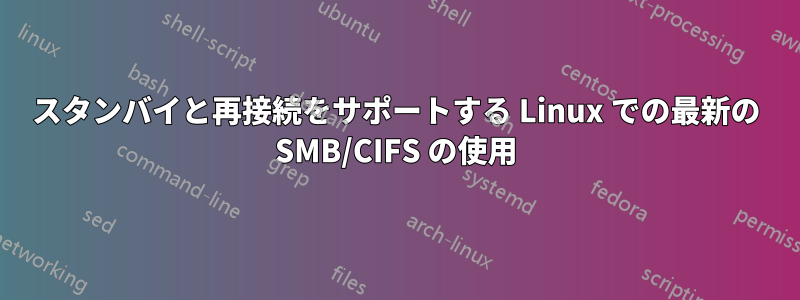 スタンバイと再接続をサポートする Linux での最新の SMB/CIFS の使用