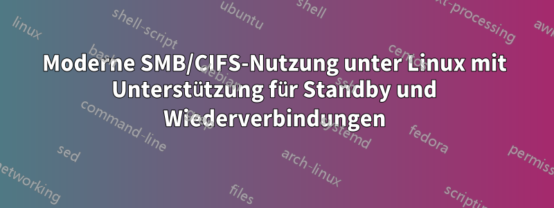 Moderne SMB/CIFS-Nutzung unter Linux mit Unterstützung für Standby und Wiederverbindungen