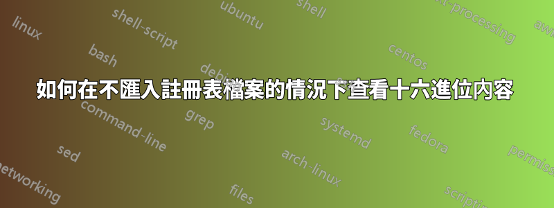 如何在不匯入註冊表檔案的情況下查看十六進位內容