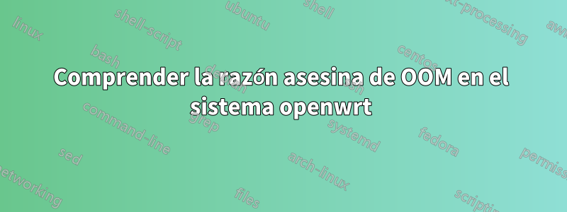 Comprender la razón asesina de OOM en el sistema openwrt