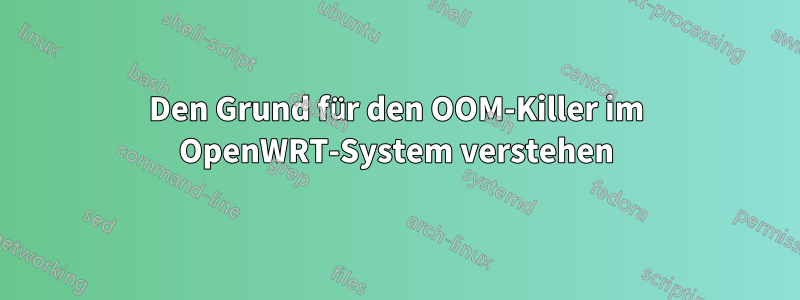 Den Grund für den OOM-Killer im OpenWRT-System verstehen