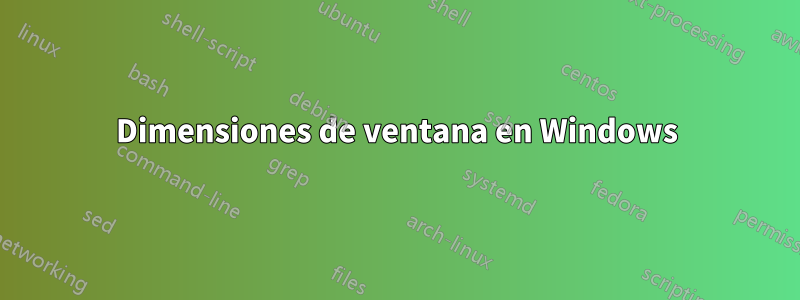 Dimensiones de ventana en Windows