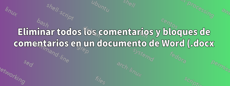 Eliminar todos los comentarios y bloques de comentarios en un documento de Word (.docx) usando PowerShell