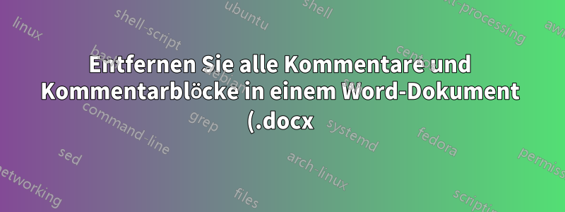 Entfernen Sie alle Kommentare und Kommentarblöcke in einem Word-Dokument (.docx) mit PowerShell
