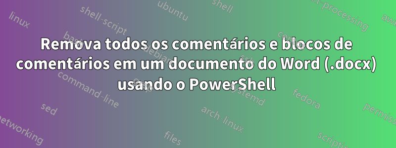 Remova todos os comentários e blocos de comentários em um documento do Word (.docx) usando o PowerShell