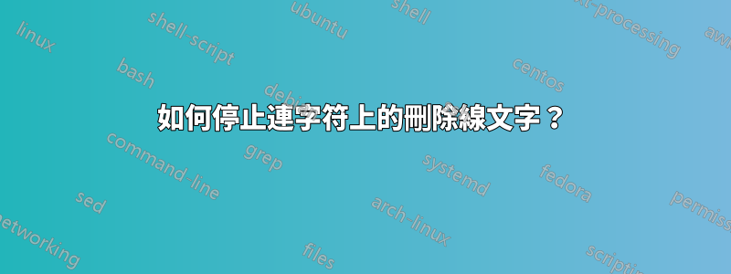 如何停止連字符上的刪除線文字？