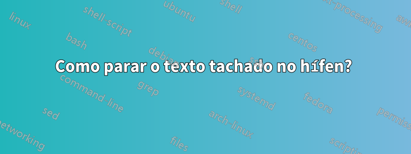 Como parar o texto tachado no hífen?